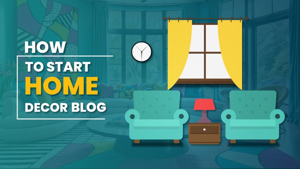 How to start a Home Decor Blog